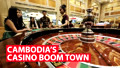 Cambodia's Casino Boom Town, Created by Chinese Money